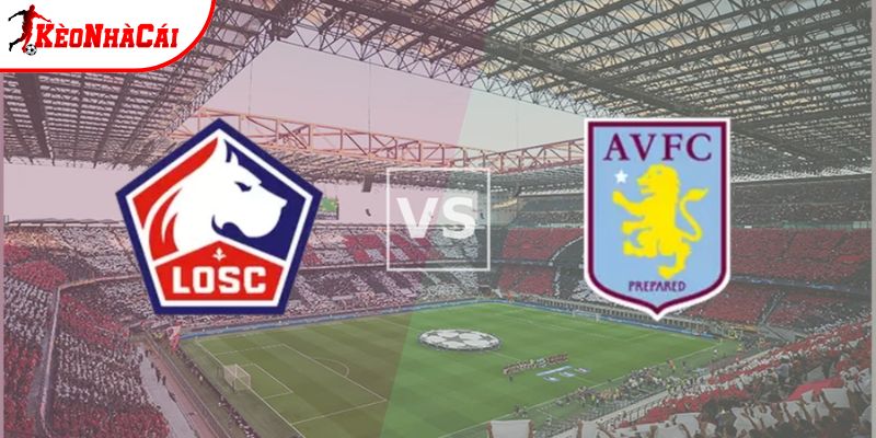 Soi kèo Lille vs Aston Villa, 0h45 ngày 13/3 - Cúp C2