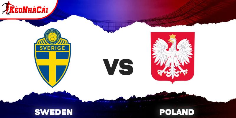 Soi kèo Thụy Điển vs Ba Lan, 1h45 1/4 - Play-off World Cup
